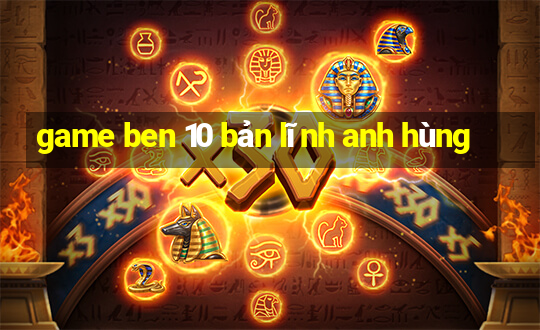 game ben 10 bản lĩnh anh hùng