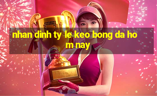 nhan dinh ty le keo bong da hom nay