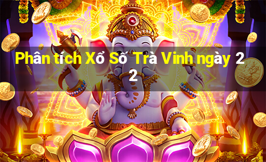 Phân tích Xổ Số Trà Vinh ngày 22