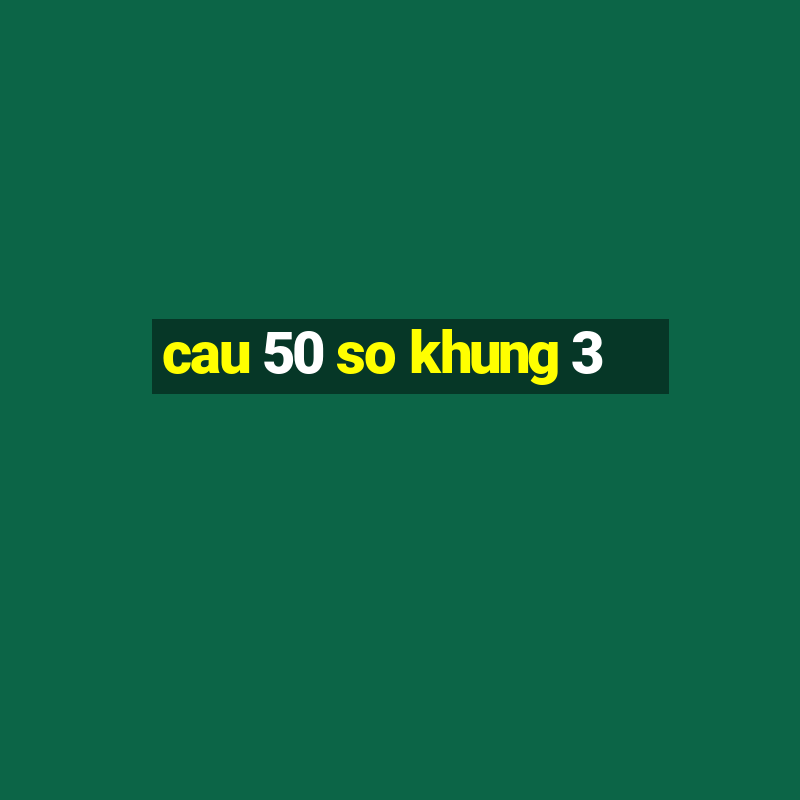 cau 50 so khung 3