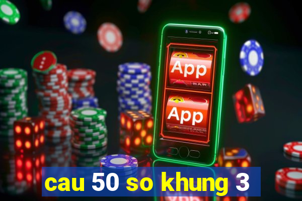 cau 50 so khung 3