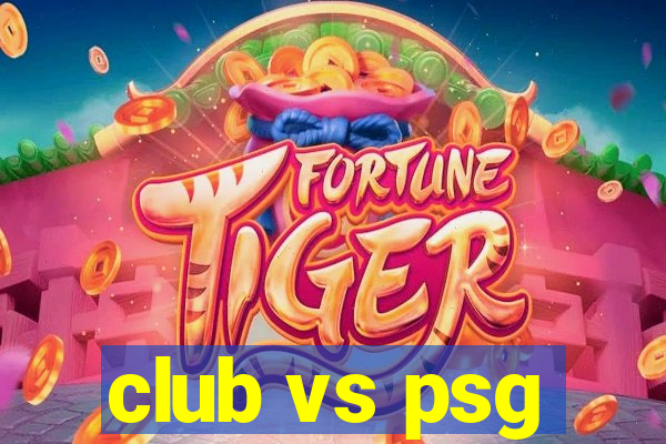 club vs psg