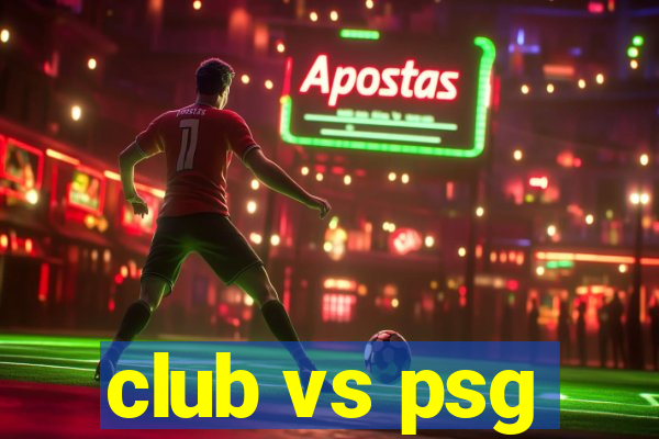 club vs psg