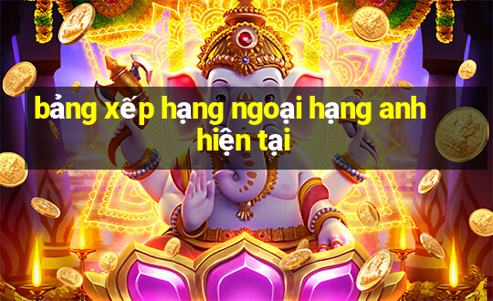 bảng xếp hạng ngoại hạng anh hiện tại