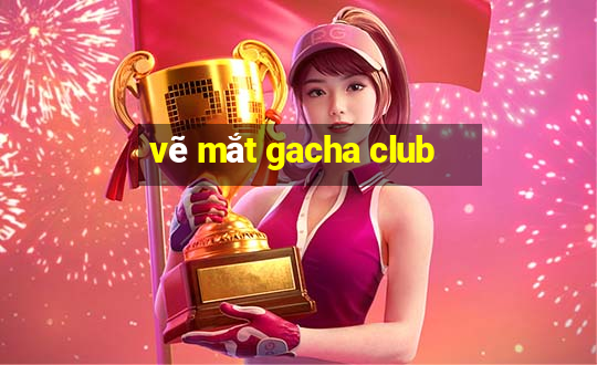 vẽ mắt gacha club