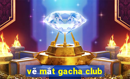 vẽ mắt gacha club