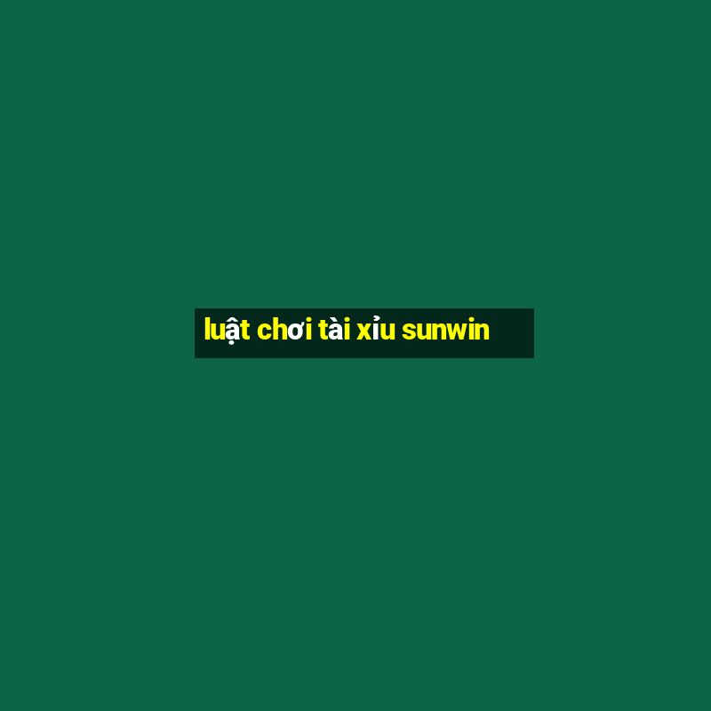 luật chơi tài xỉu sunwin