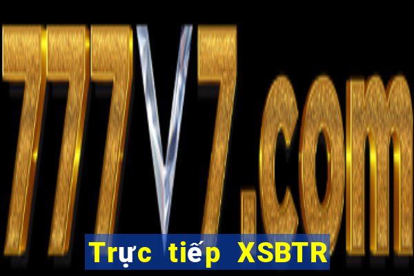 Trực tiếp XSBTR ngày 22