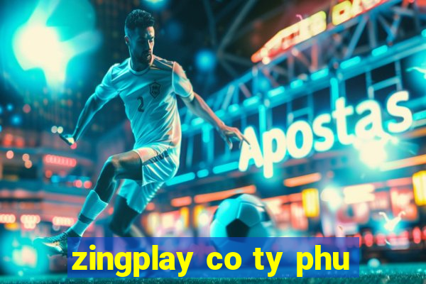 zingplay co ty phu