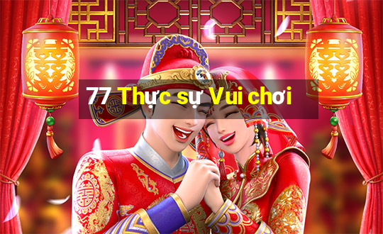 77 Thực sự Vui chơi