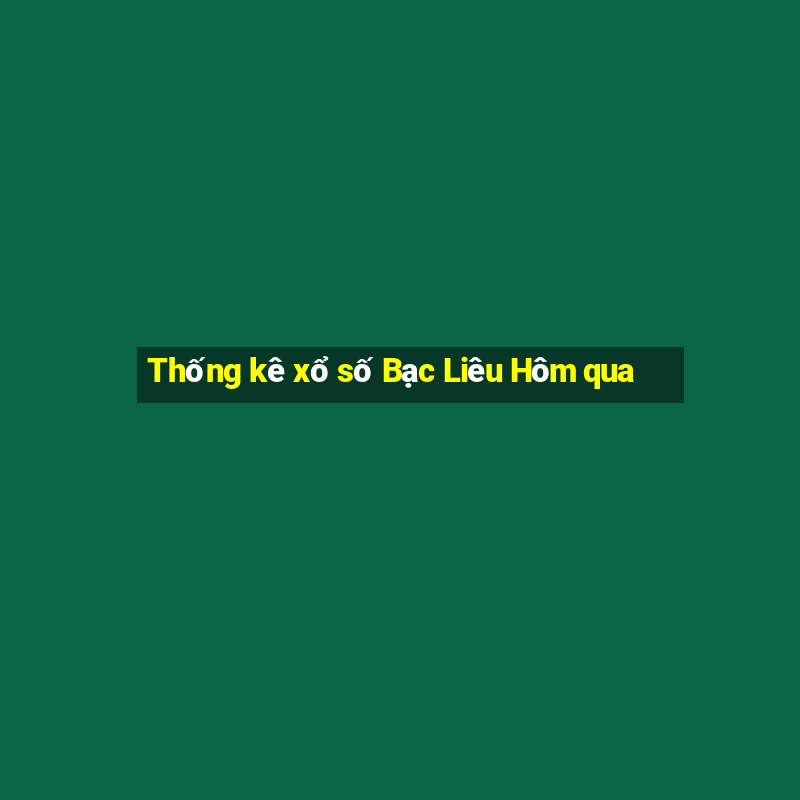 Thống kê xổ số Bạc Liêu Hôm qua