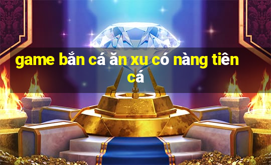 game bắn cá ăn xu có nàng tiên cá