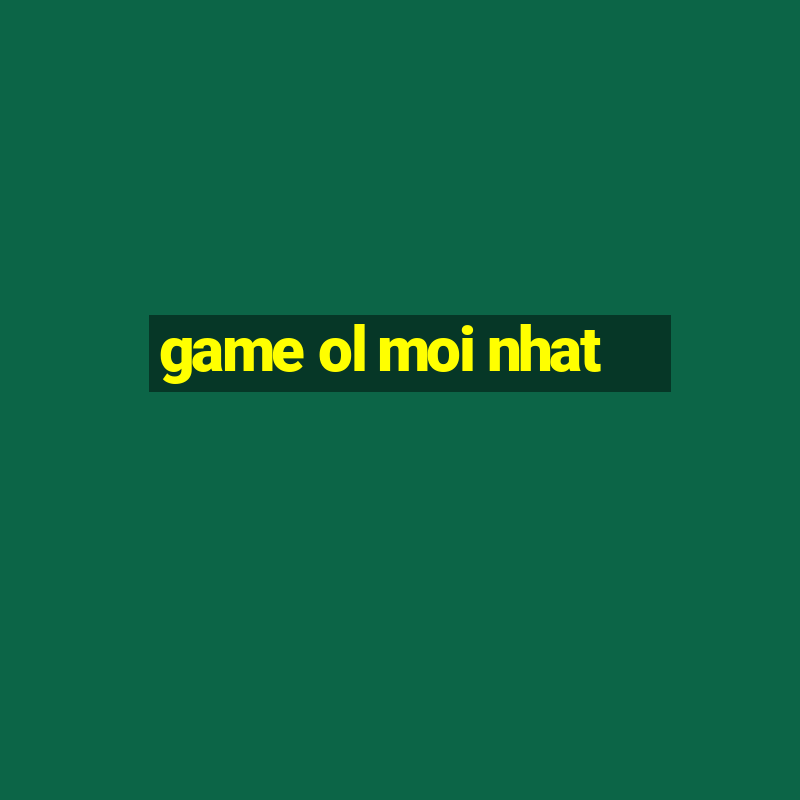 game ol moi nhat