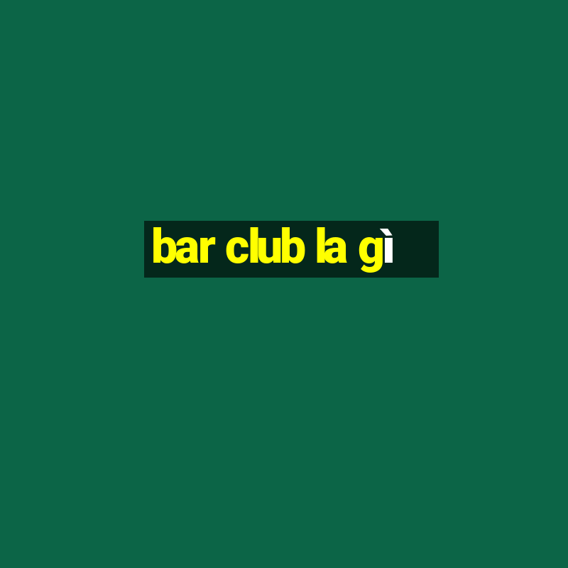 bar club la gì