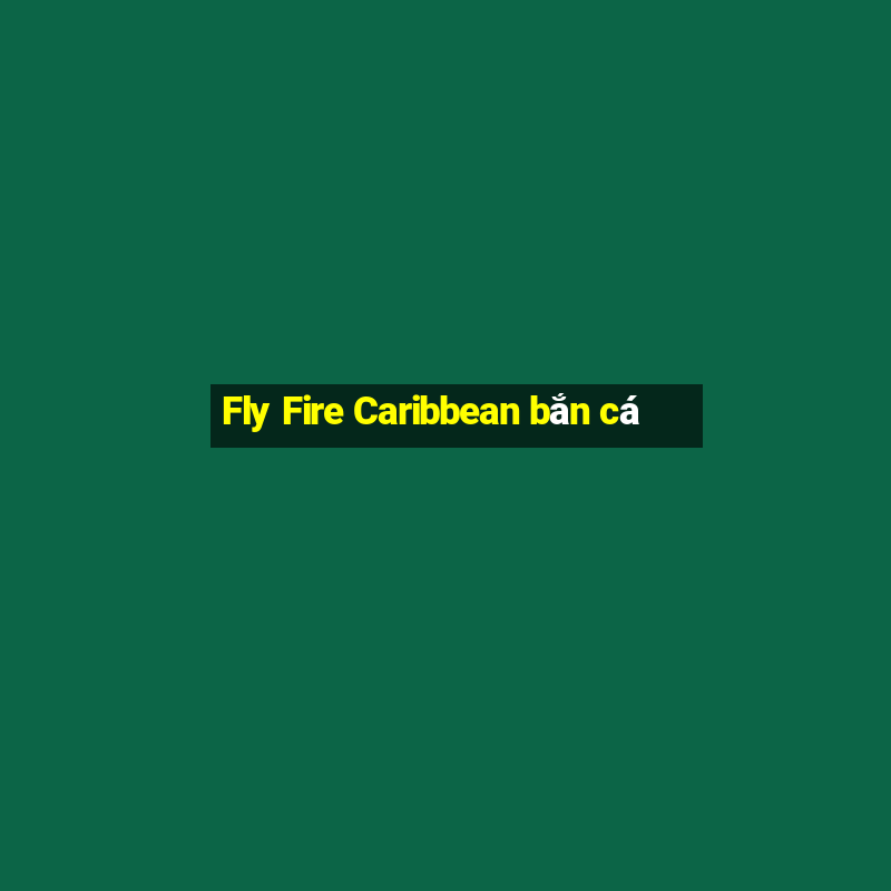 Fly Fire Caribbean bắn cá