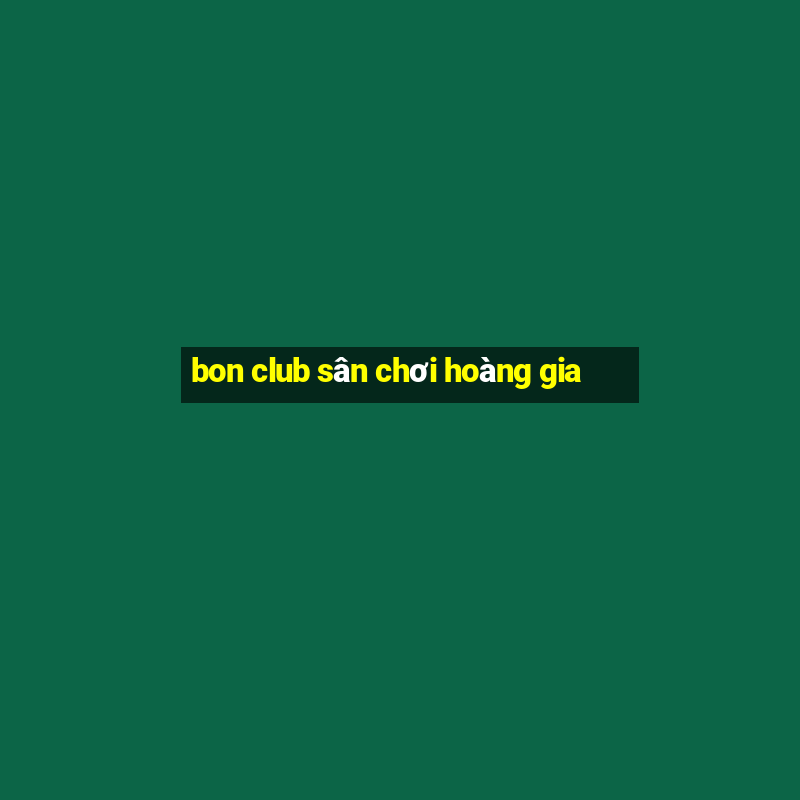 bon club sân chơi hoàng gia