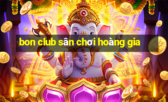 bon club sân chơi hoàng gia