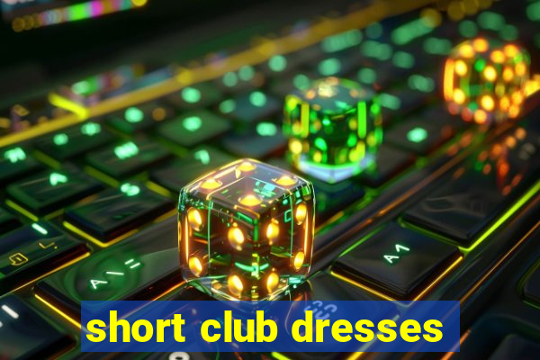 short club dresses