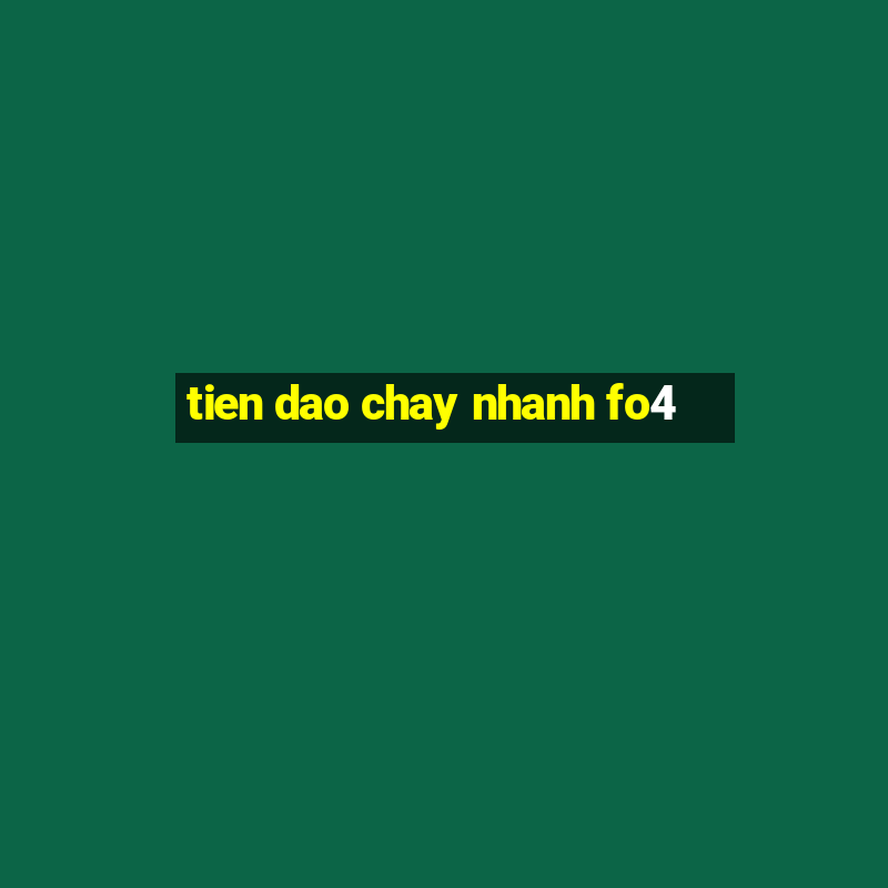 tien dao chay nhanh fo4