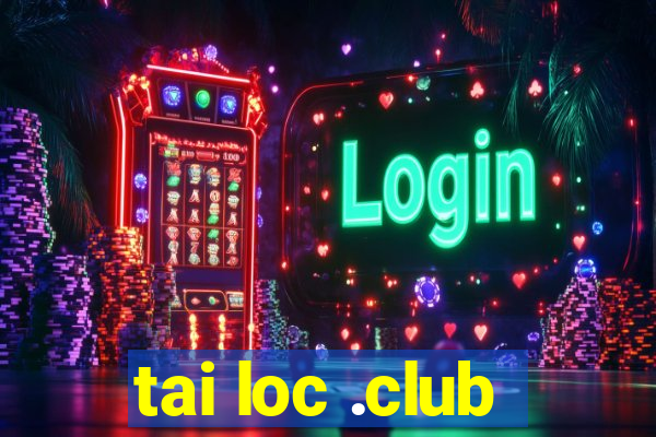 tai loc .club