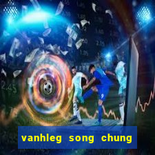 vanhleg song chung voi me vo