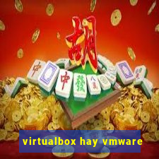 virtualbox hay vmware