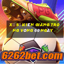 xổ số kiên giang trong vòng 60 ngày