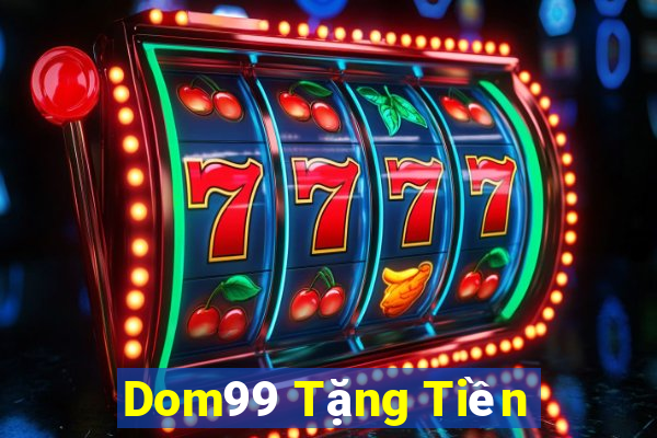 Dom99 Tặng Tiền