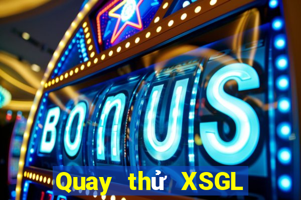 Quay thử XSGL Thứ 6