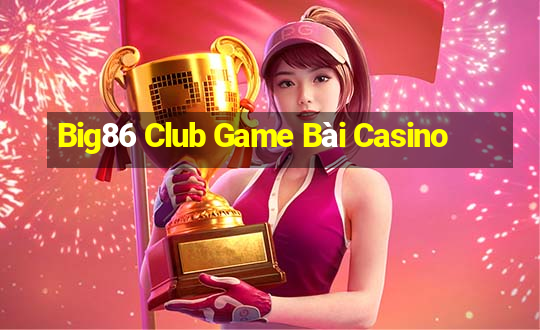 Big86 Club Game Bài Casino