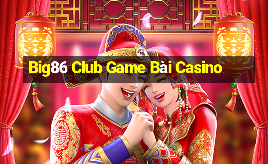 Big86 Club Game Bài Casino