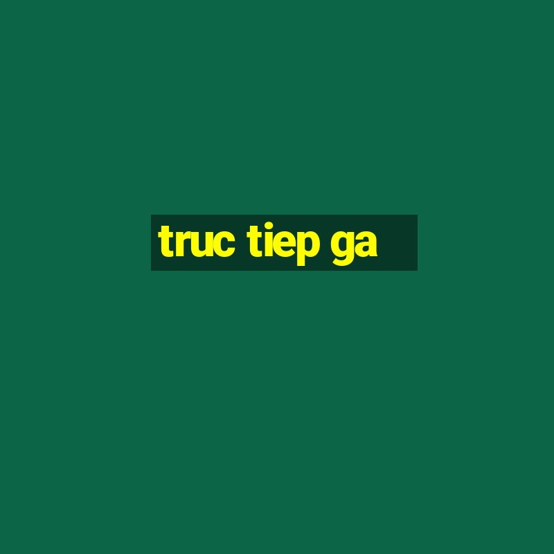 truc tiep ga