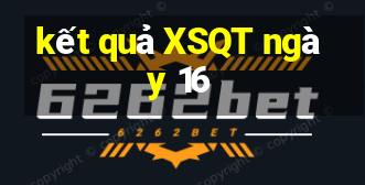 kết quả XSQT ngày 16