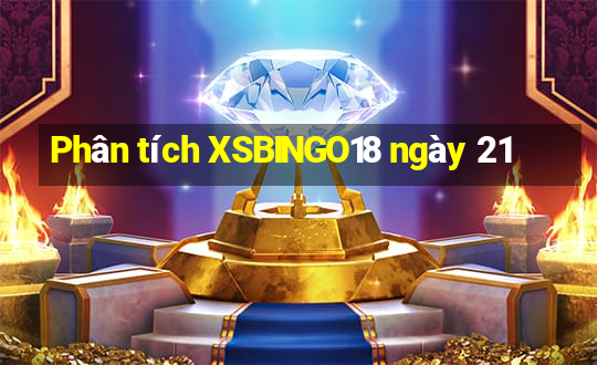 Phân tích XSBINGO18 ngày 21