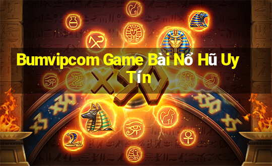 Bumvipcom Game Bài Nổ Hũ Uy Tín