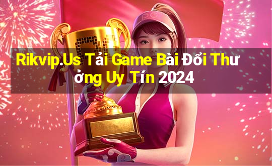 Rikvip.Us Tải Game Bài Đổi Thưởng Uy Tín 2024