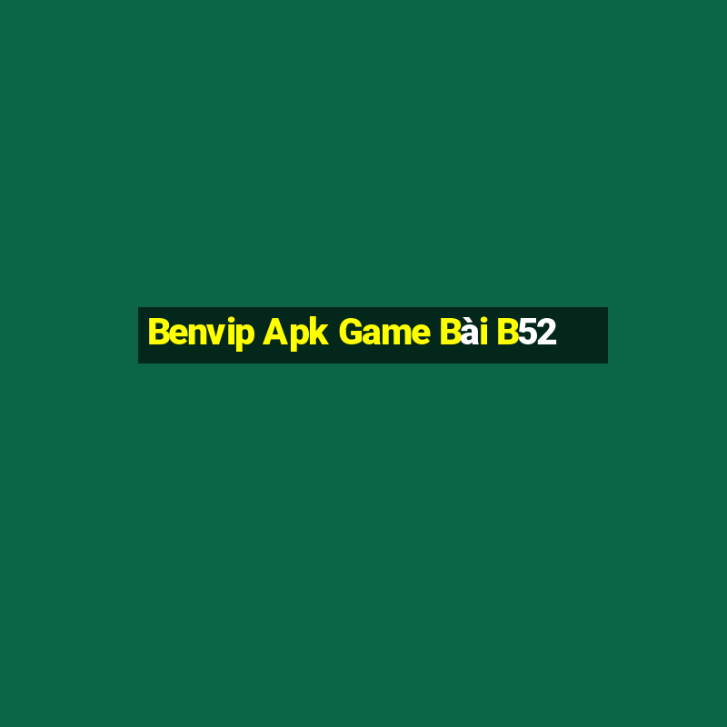 Benvip Apk Game Bài B52