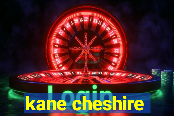 kane cheshire