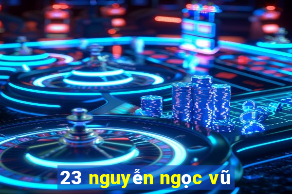 23 nguyễn ngọc vũ