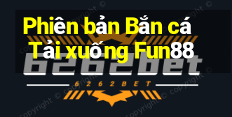 Phiên bản Bắn cá Tải xuống Fun88