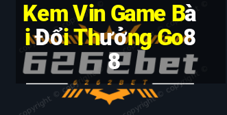 Kem Vin Game Bài Đổi Thưởng Go88