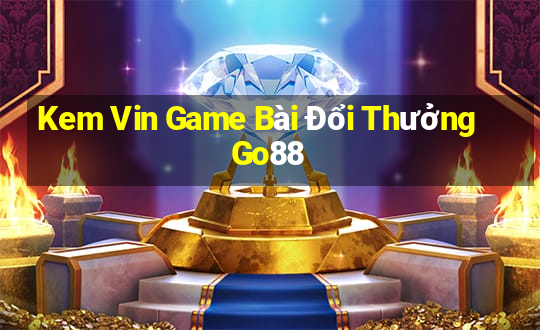 Kem Vin Game Bài Đổi Thưởng Go88