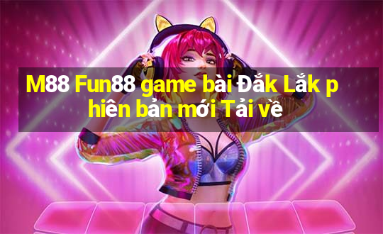 M88 Fun88 game bài Đắk Lắk phiên bản mới Tải về