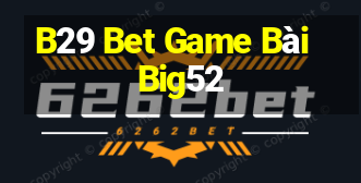 B29 Bet Game Bài Big52