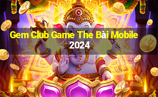 Gem Club Game The Bài Mobile 2024