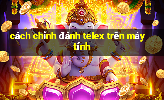 cách chỉnh đánh telex trên máy tính