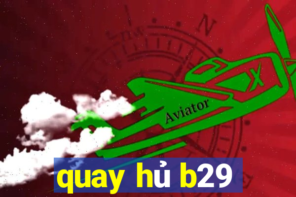 quay hủ b29