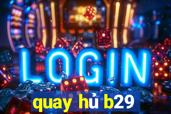 quay hủ b29