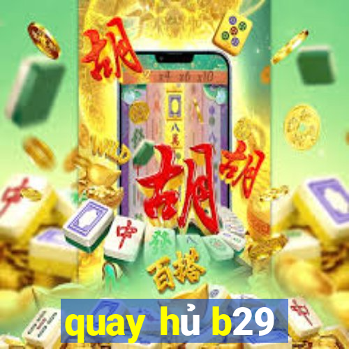 quay hủ b29