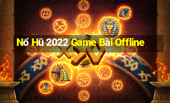 Nổ Hũ 2022 Game Bài Offline